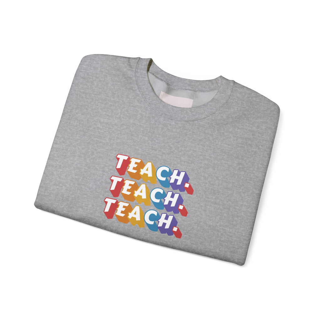 Teacher Appreciation Crewneck Sweatshirt — "Teach. Teach. Teach."