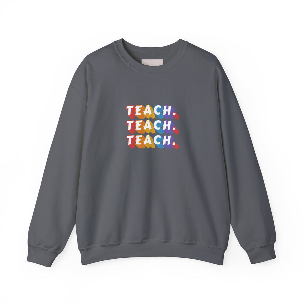Teacher Appreciation Crewneck Sweatshirt — "Teach. Teach. Teach."